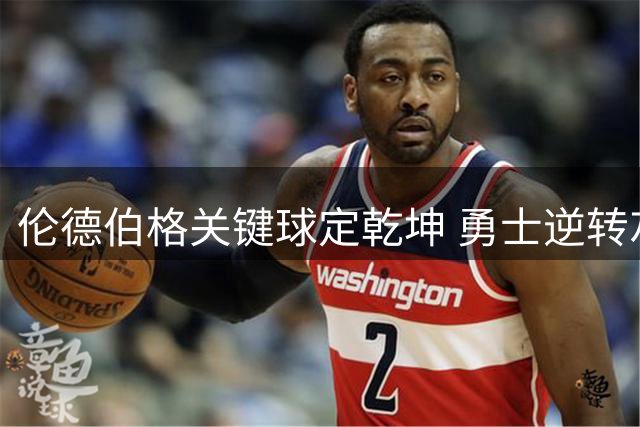 伦德伯格关键球定乾坤 勇士逆转灰熊迎连胜